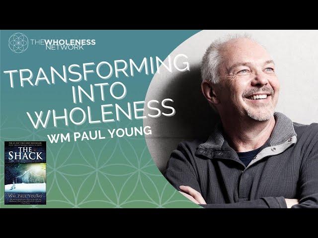 Wm Paul Young author of The Shack Transforming into Wholeness