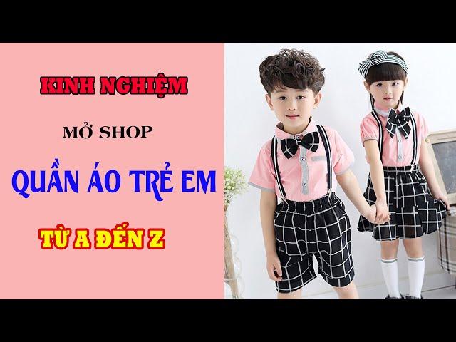 Hướng Dẫn Mở Shop Quần Áo Trẻ Em từ A đến Z ( Phần 1) [PIKIDS]