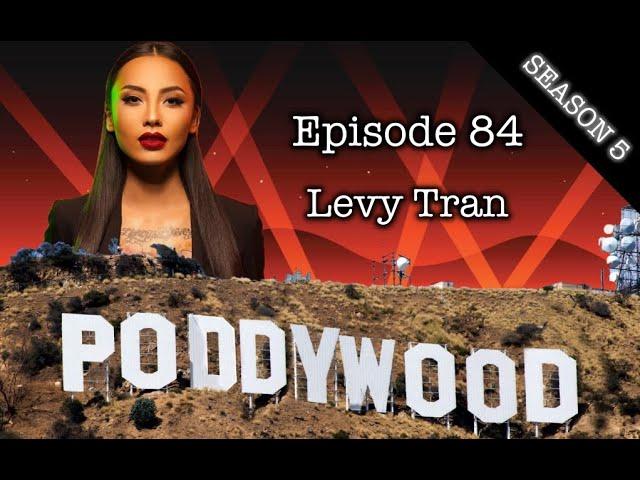 Episode 84 - Poddywood Interviews... Levy Tran