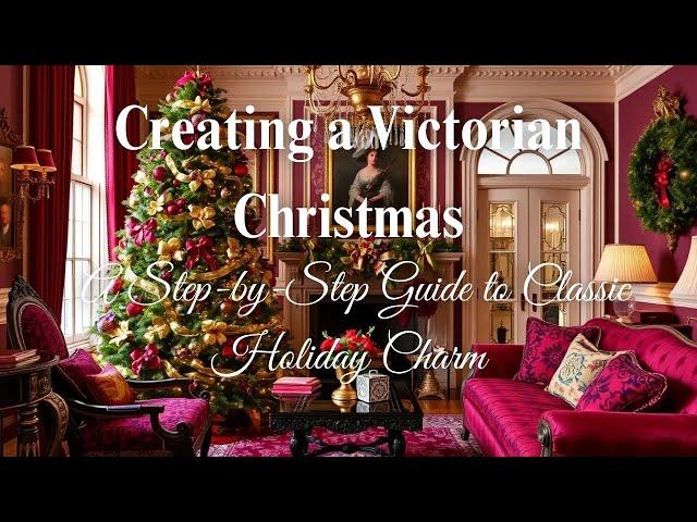 Creating a Victorian Christmas: A Step-by-Step Guide to Classic Holiday Charm