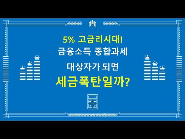 5% 예금 고금리시대! 금융소득종합과세대상자가되면 정말 세금폭탄을 맞을까?