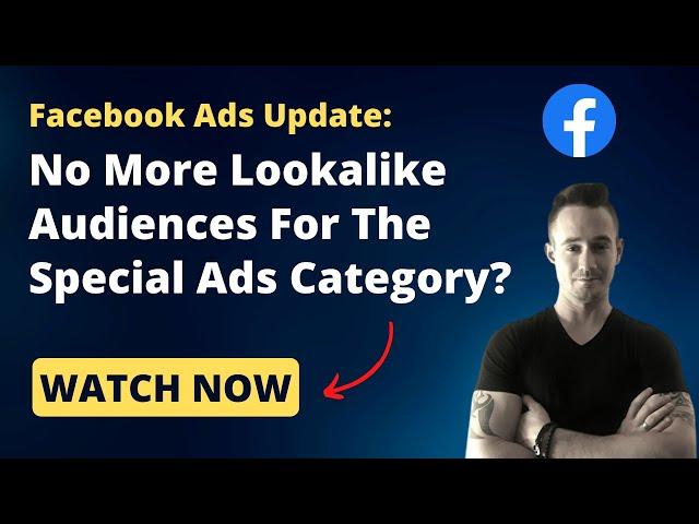 Facebook Ads Update: No More Lookalike Audiences For Special Ads Categories - What To Do