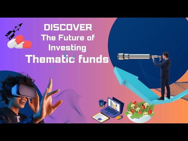 Discover the Future of Investing. Thematic Funds Indepth analysis