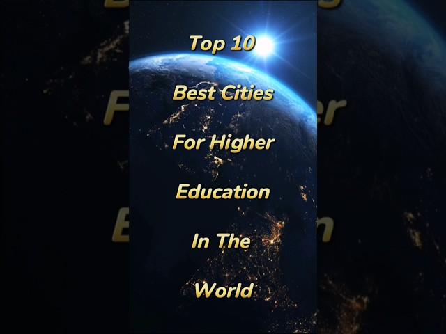 Top 10 Best Cities for Higher Education In The World 