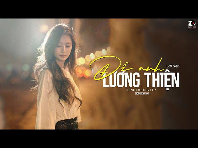 Để Anh Lương Thiện (Lofi CaoTri) - Linh Hương Luz & An Clock ft. ZuongZero Lofi