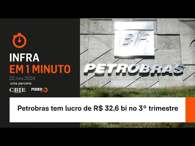 Infra em 1 Minuto: Petrobras tem lucro de R$ 32,6 bi no 3º trimestre