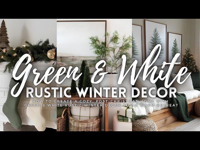 How to Create a Cozy, Post-Christmas Home with Green & White Rustic Winter Decor for a Warm Retreat