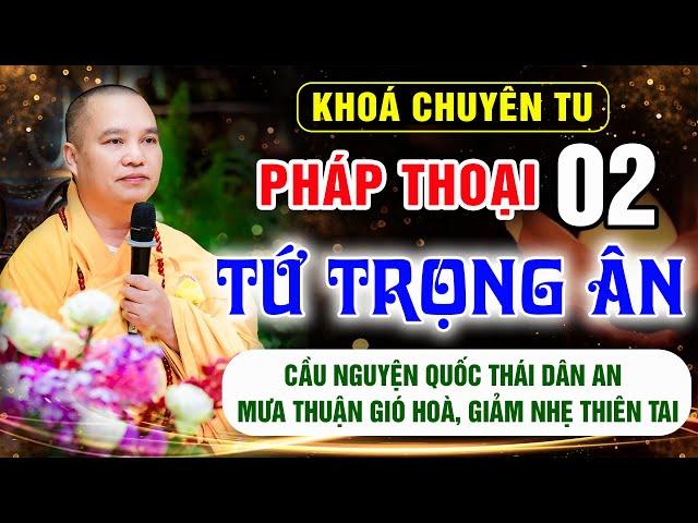 Pháp thoại 02: Tứ Trọng Ân - Khóa Chuyên Tu Chùa Khai Nguyên - Thầy Thích Đạo Thịnh