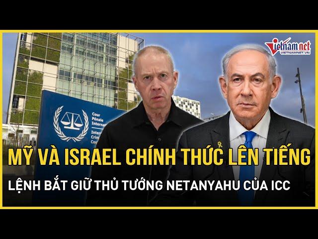 Mỹ và Israel chính thức lên tiếng lệnh bắt giữ Thủ tướng Netanyahu của ICC | Báo VietNamNet