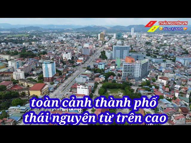 TOÀN CANH THÀNH PHỐ THÁI NGHUYÊN TỪ TRÊN CAO