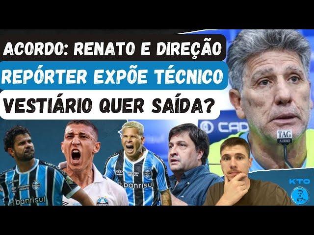 ACORDO DE RENATO E DIREÇÃO | JOGADORES QUEREM SAÍDA DO TÉCNICO DO GRÊMIO? | JORNALISTA EXPÕE ÍDOLO!