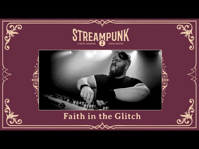 Faith in the Glitch @ Streampunk 2 - A Multi Continent Online Festival (August 8th 2020)