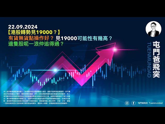 2024年9月22日【港股轉勢見19000？】有貨無貨點操作好？見19000可能性有幾高？邊隻股呢一浪仲追得過？