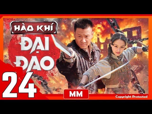 Hào Khí Đại Đao - Tập 24 | Siêu Phẩm Hành Động Kháng Nhật Hay Nhất | Thuyết Minh | PhimTV 365