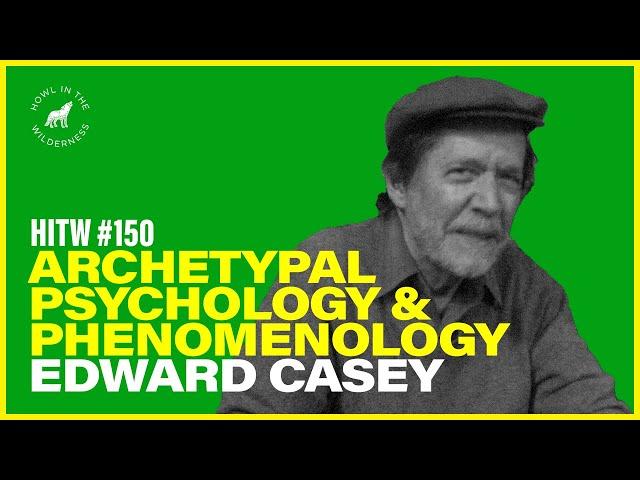 Archetypal Psychology & Phenomenology | Edward Casey | HITW 150