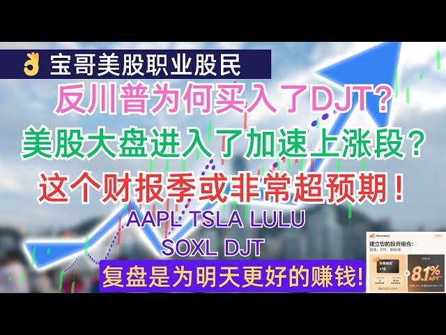 反川普为何买入了DJT？美股大盘进入了加速上涨段？这个财报季或非常超预期！AAPL TSLA LULU SOXL DJT! 10142024