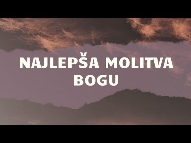 NAJLEPŠA MOLITVA BOGU. SLUŠAJ I UŽIVAJ