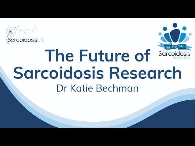 'The Future of Sarcoidosis Research' with Dr Katie Bechman: 2024 SarcoidosisUK Patient Day