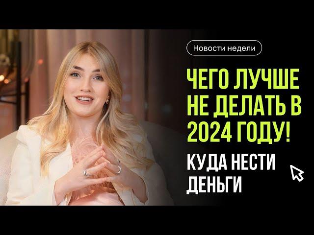 Чего лучше не делать в 2024 году! Куда нести деньги? Главные новости недели с Ольгой Гогаладзе