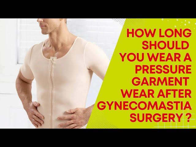 How Long should you wear a Pressure Garment Wear after Gynecomastia Surgery ?