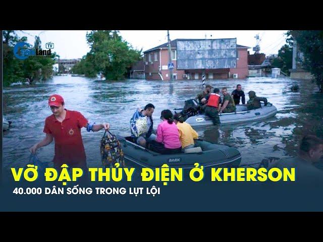 Vỡ đập thủy điện ở Kherson: Thảm họa ngập lụt cho 40.000 người dân Nga và Ukraine | CafeLand