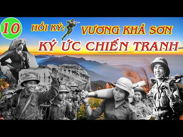 KÝ ỨC CHIẾN TRANH Tập 10 | Hồi Ký Vương Khả Sơn | Kháng Chiến Chống Mỹ
