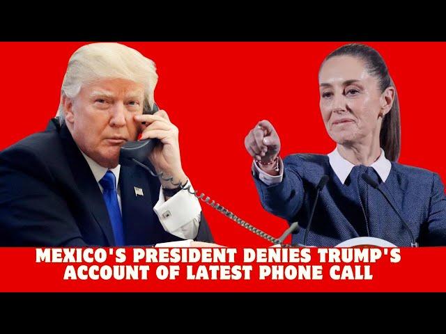 Mexico's President denies Trump's account of latest phone call