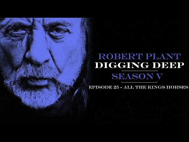 Digging Deep, The Robert Plant Podcast - Series 5 Episode 2 - All The Kings Horses