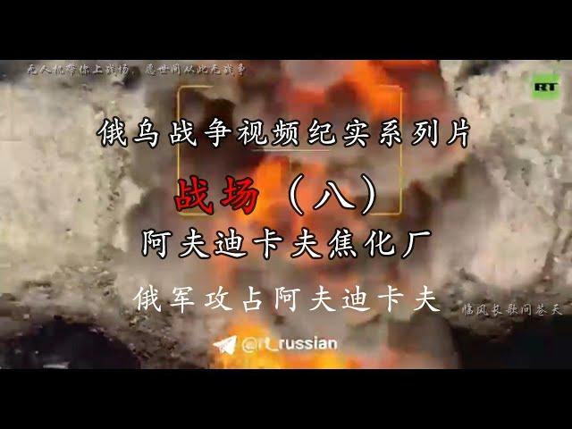 战场（八）俄军攻占阿夫迪卡夫焦化厂，俄乌战争视频纪实系列
