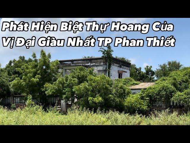 Hãi hùng ngôi biệt thự bỏ hoang của người đàn ông giàu nhất TP Phan Thiết, xem mà Ớn Óc