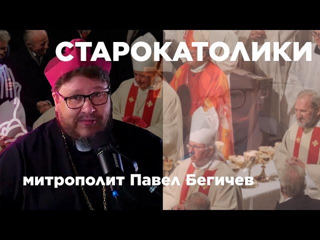 СТАРОКАТОЛИКИ - ВО ЧТО ВЕРЯТ, НА ЧТО ЖИВУТ И ПАПА РИМСКИЙ - митрополит Павел Бегичев