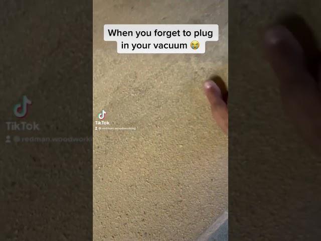 Forgetting to plug the vacuum in 