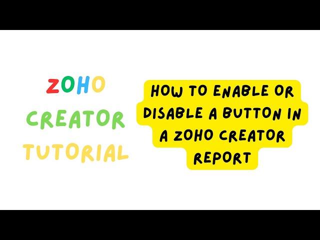 ZOHO CREATOR TUTORIAL - HOW TO ENABLE OR DISABLE A BUTTON IN A REPORT ZOHO CREATOR