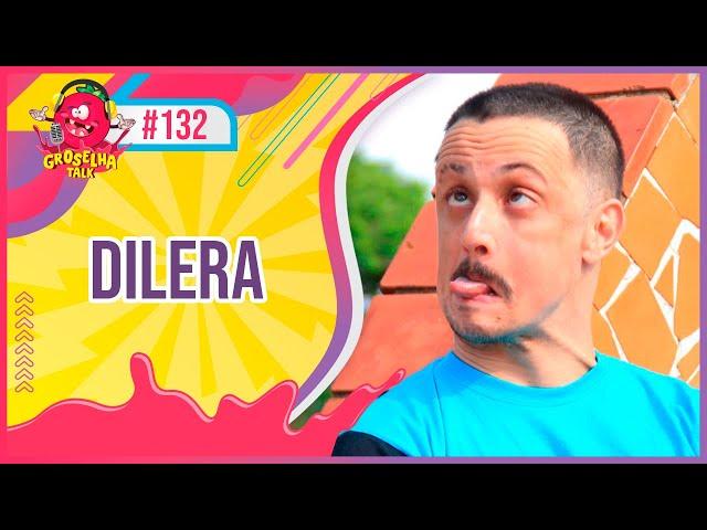 DILERA - Groselha Talk #132