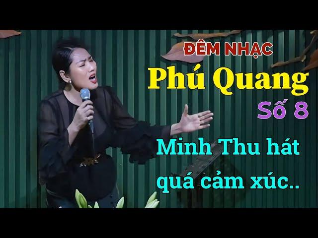 Đêm Nhạc PHÚ QUANG [Số 8] Minh Thu hát quá cảm xúc.. #phòngtràtrịnhca