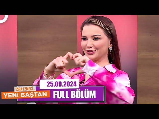 Esra Ezmeci ile Yeni Baştan | 25 Eylül 2024