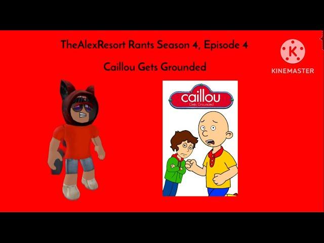 TheAlexResort Rants Season 4 Episode 4: Caillou Gets Grounded