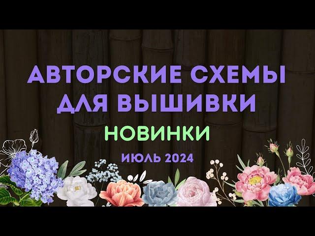 НОВИНКИ АВТОРСКИХ СХЕМ ДЛЯ ВЫШИВКИ. ИЮЛЬ 2024. Вышивка крестиком