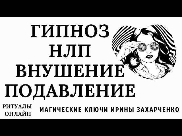 ГИПНОЗ. ПОДЧИНЫ. НЛП УСТАНОВКИ ВНУШЕНИЯ И ПОДАВЛЕНИЯ ВОЛИ. СТРАХИ. БЛОКИ. МАГИЧЕСКИЕ АТАКИ.