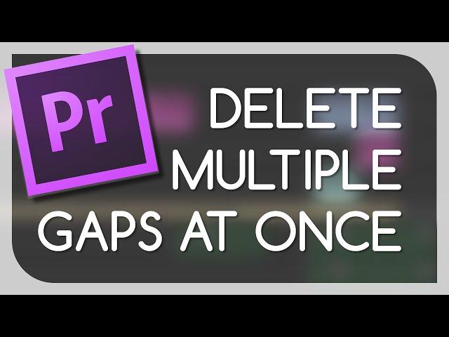 Delete Multiple Gaps All At One - Adobe Premiere Pro (TUTORIAL)