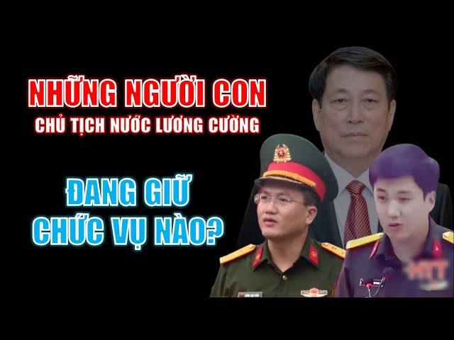 Những người con của Tân CTN Lương Cường là ai? Đang giữ chức vụ nào?