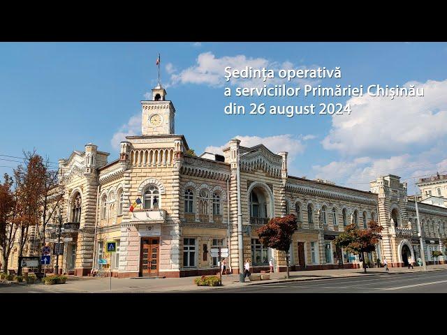 Ședința operativă a serviciilor Primăriei Chișinău din 26 august 2024