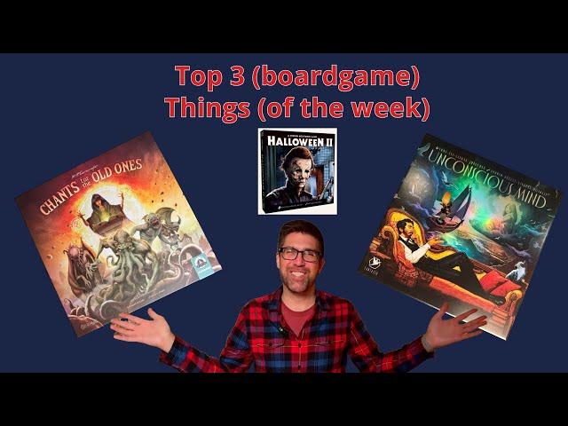 Top 3 Boardgame Things of the Week -- Ep 2 (Chants for the Old Ones, Unconscious Mind, Halloween II)