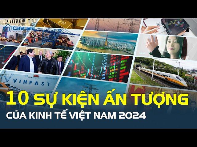 10 sự kiện ghi dấu sự BỨT PHÁ của kinh tế Việt Nam 2024, VinFast làm nên lịch sử! | CafeLand