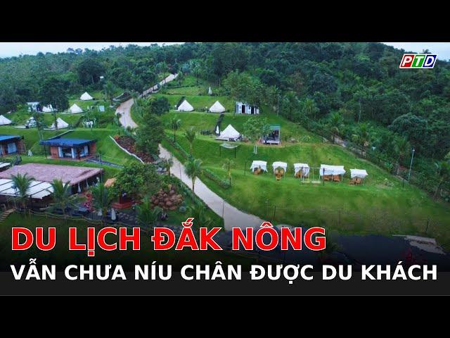 Du lịch Đắk Nông vẫn chưa níu chân được du khách