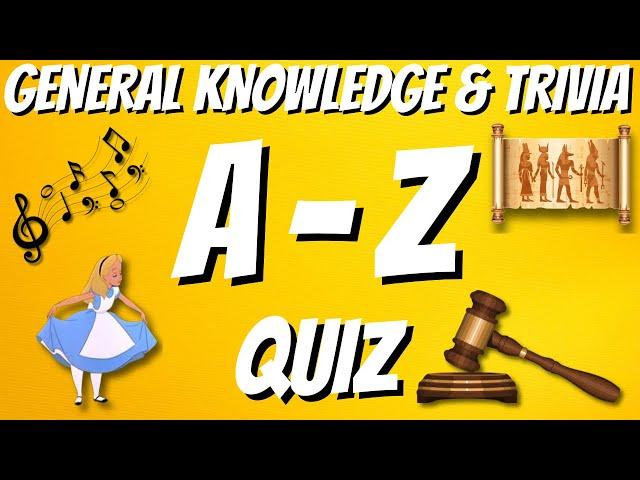 A-Z General Knowledge & Trivia Quiz, 26 Questions, Answers are in alphabetical order.