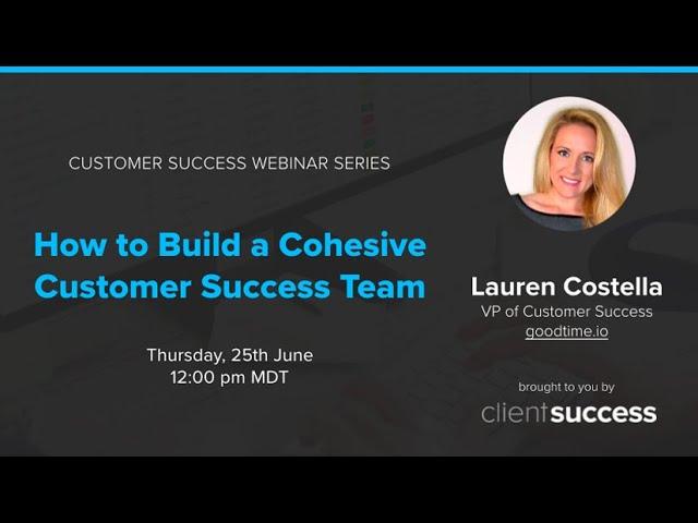 Customer Success Webinar: How to Build a Cohesive Customer Success Team