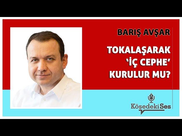 BARIŞ AVŞAR - "TOKALAŞARAK 'İÇ CEPHE' KURULUR MU?" * Köşe Yazısı Dinle *