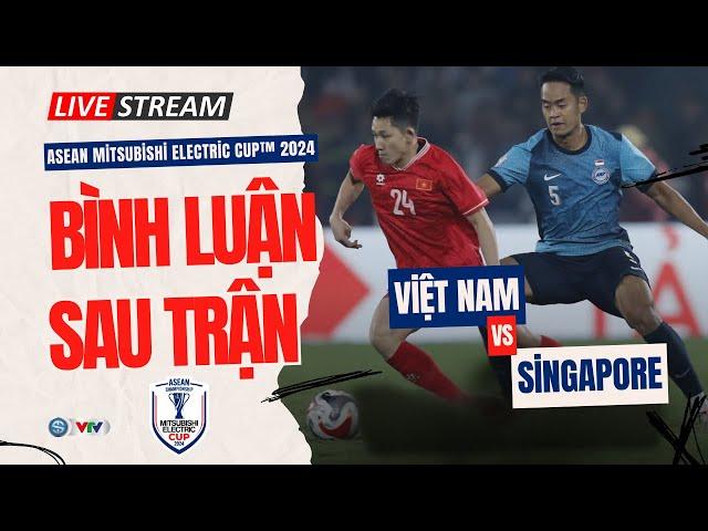 Bình luận | VIỆT NAM vs SINGAPORE: Xuân Son tỏa sáng | Bán kết lượt về Asean Cup 2024