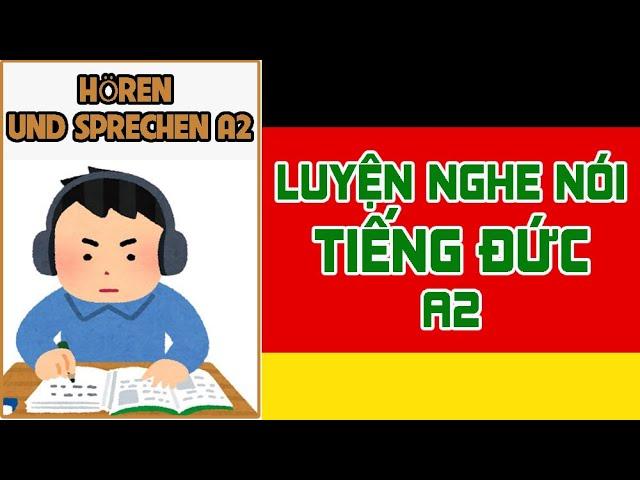 Luyện nghe nói TIẾNG ĐỨC A2 - HÖREN UND SPRECHEN A2 - học tiếng Đức A2 - nghe nói Tiếng Đức
